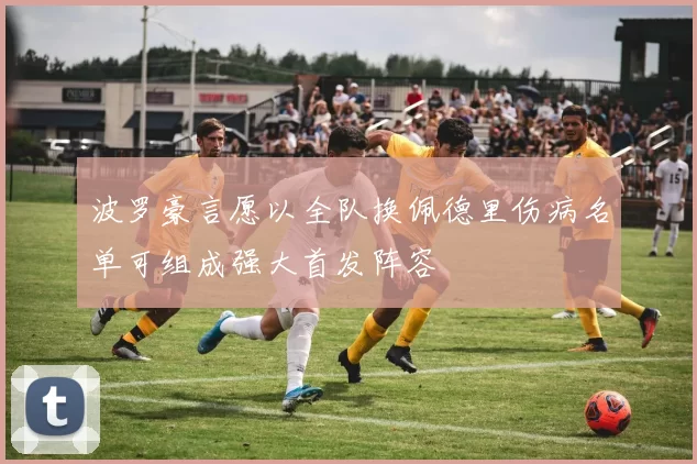 波罗豪言愿以全队换佩德里伤病名单可组成强大首发阵容