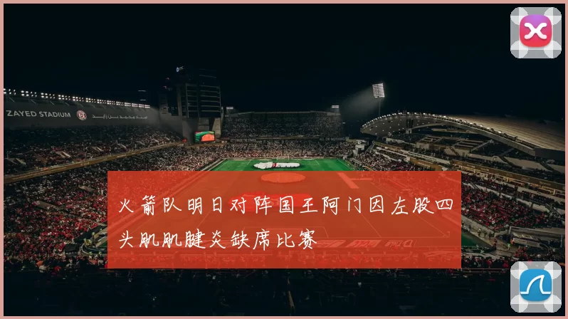 火箭队明日对阵国王阿门因左股四头肌肌腱炎缺席比赛